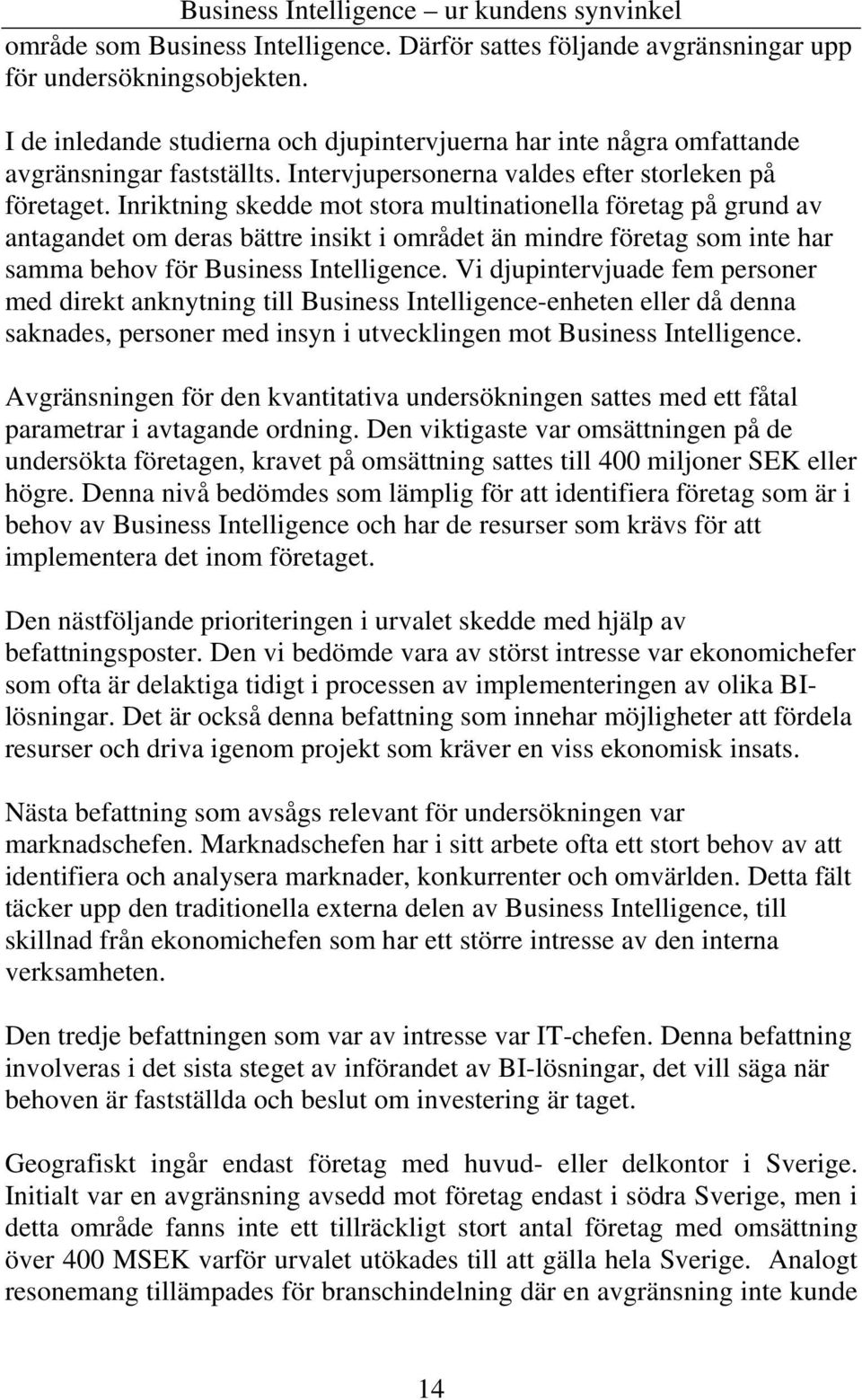 Inriktning skedde mot stora multinationella företag på grund av antagandet om deras bättre insikt i området än mindre företag som inte har samma behov för Business Intelligence.