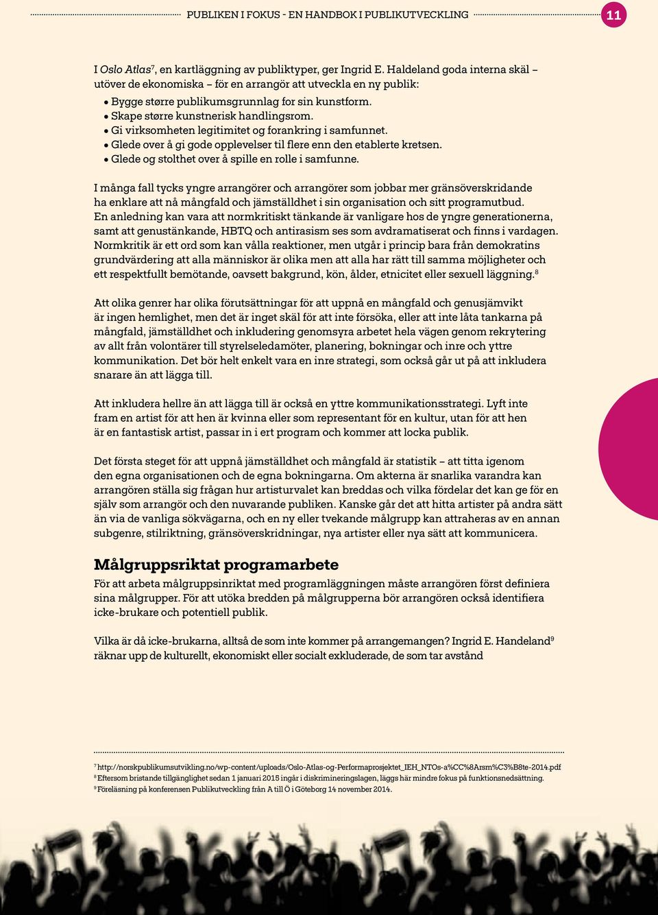 Gi virksomheten legitimitet og forankring i samfunnet. Glede over å gi gode opplevelser til flere enn den etablerte kretsen. Glede og stolthet over å spille en rolle i samfunne.