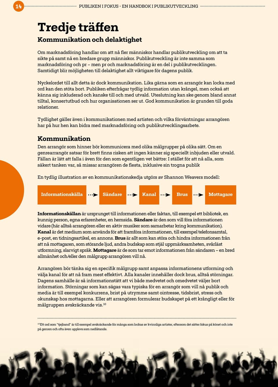 Samtidigt blir möjligheten till delaktighet allt viktigare för dagens publik. Nyckelordet till allt detta är dock kommunikation. Lika gärna som en arrangör kan locka med ord kan den stöta bort.