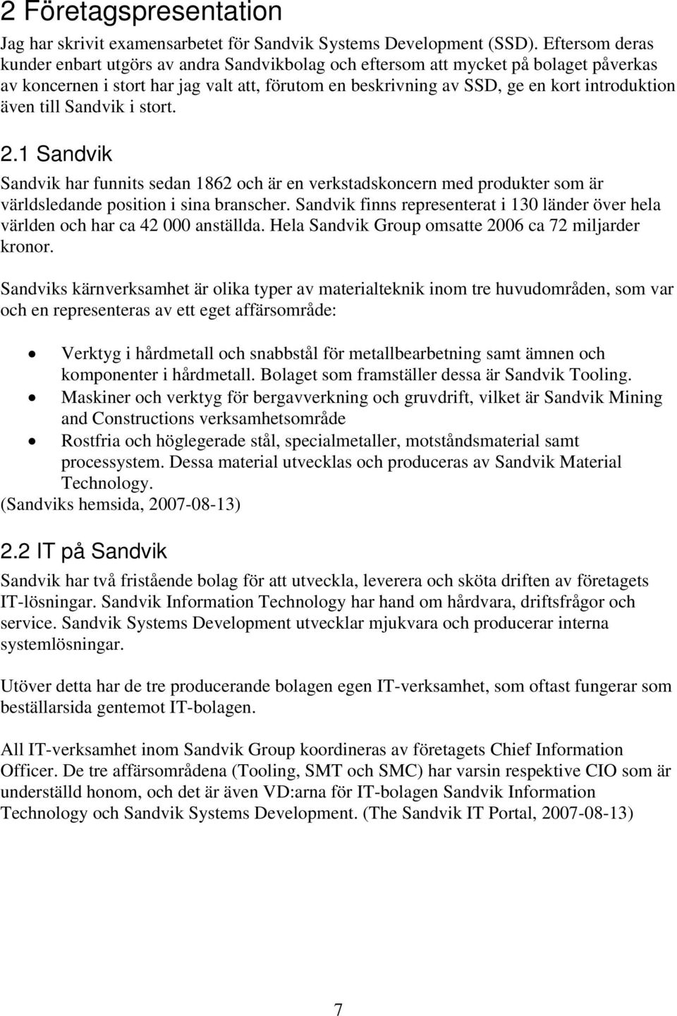 även till Sandvik i stort. 2.1 Sandvik Sandvik har funnits sedan 1862 och är en verkstadskoncern med produkter som är världsledande position i sina branscher.