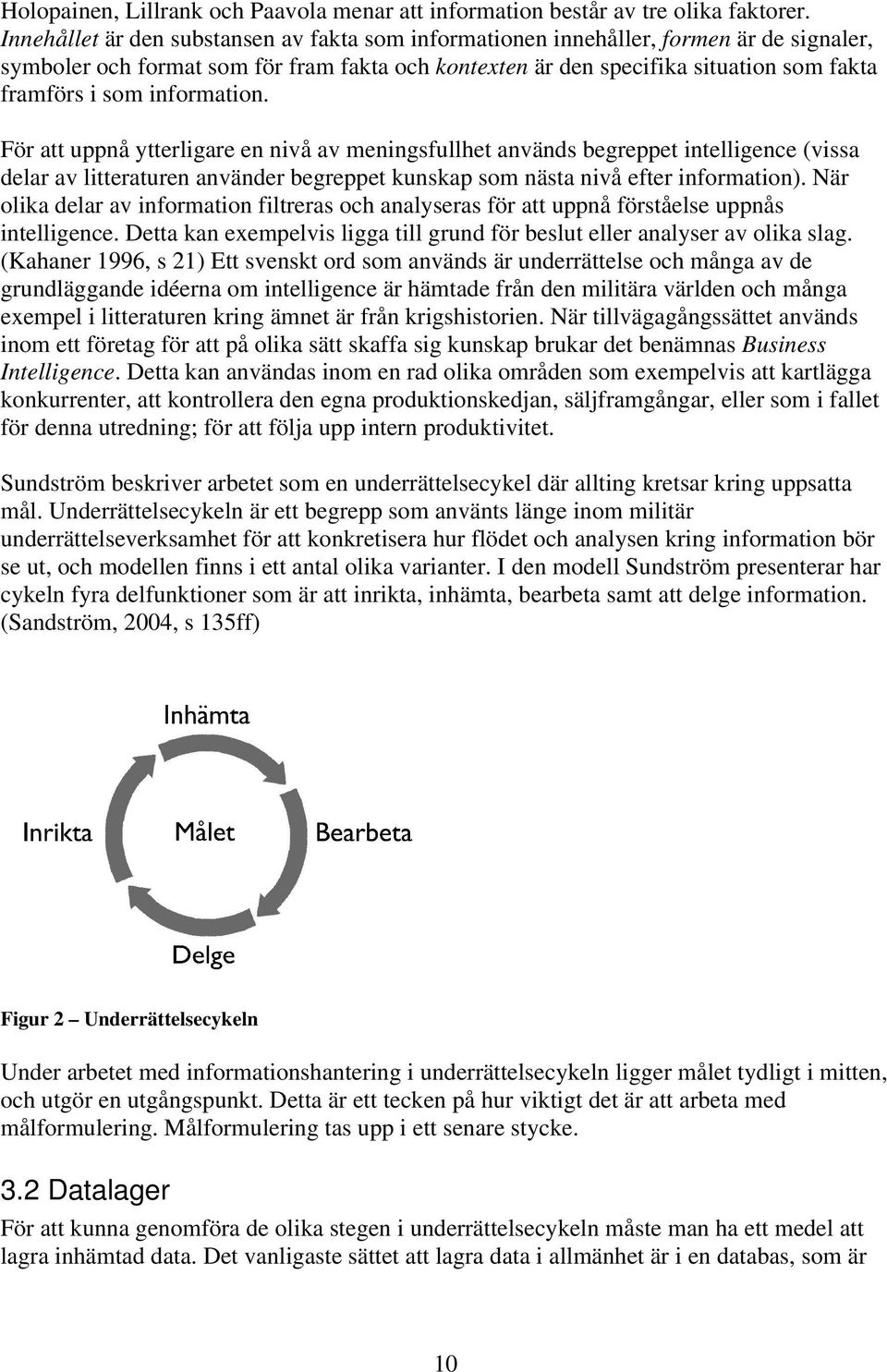 information. För att uppnå ytterligare en nivå av meningsfullhet används begreppet intelligence (vissa delar av litteraturen använder begreppet kunskap som nästa nivå efter information).