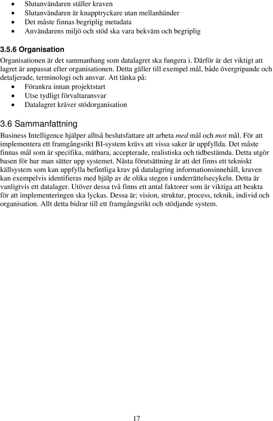 Detta gäller till exempel mål, både övergripande och detaljerade, terminologi och ansvar. Att tänka på: Förankra innan projektstart Utse tydligt förvaltaransvar Datalagret kräver stödorganisation 3.