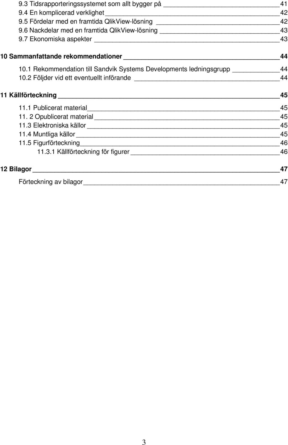 1 Rekommendation till Sandvik Systems Developments ledningsgrupp 44 10.2 Följder vid ett eventuellt införande 44 11 Källförteckning 45 11.