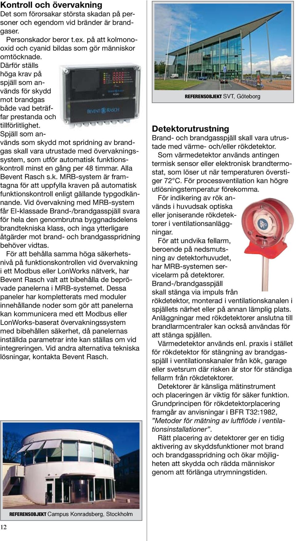 Spjäll som används som skydd mot spridning av brandgas skall vara utrustade med övervakningssystem, som utför automatisk funktionskontroll minst en gång per 48 timmar. Alla Bevent Rasch s.k. MRB-system är framtagna för att uppfylla kraven på automatisk funktionskontroll enligt gällande typgodkännande.