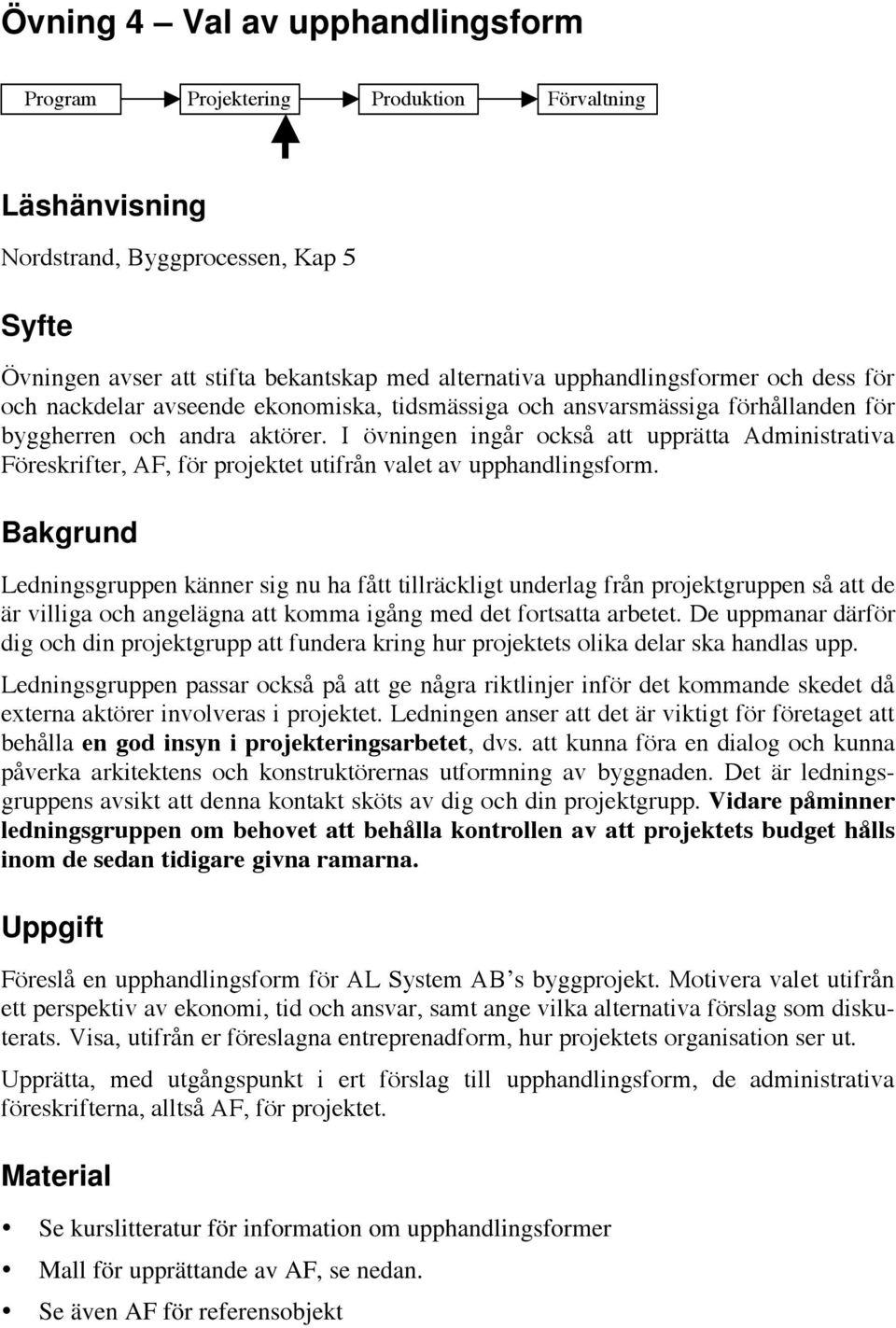 I övningen ingår också att upprätta Administrativa Föreskrifter, AF, för projektet utifrån valet av upphandlingsform.