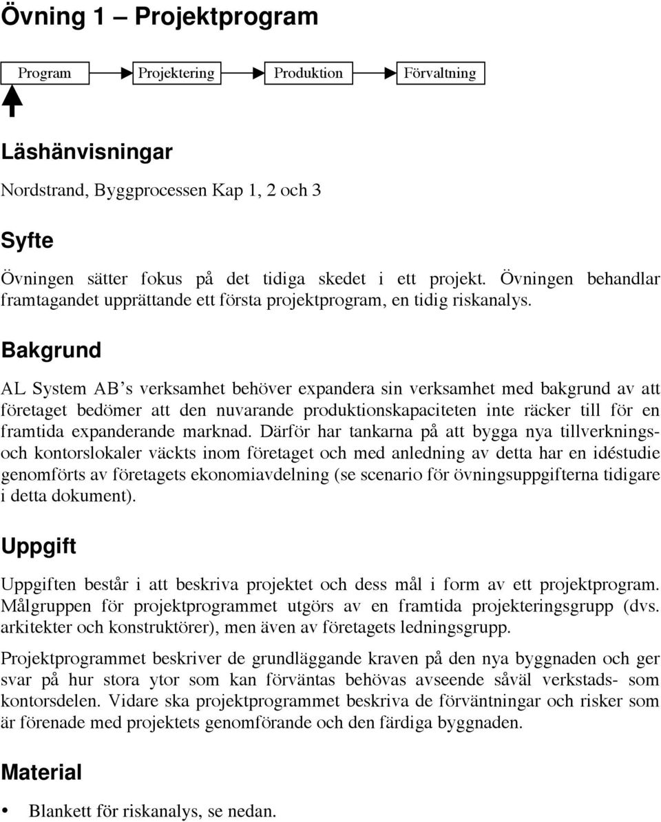 Bakgrund AL System AB s verksamhet behöver expandera sin verksamhet med bakgrund av att företaget bedömer att den nuvarande produktionskapaciteten inte räcker till för en framtida expanderande