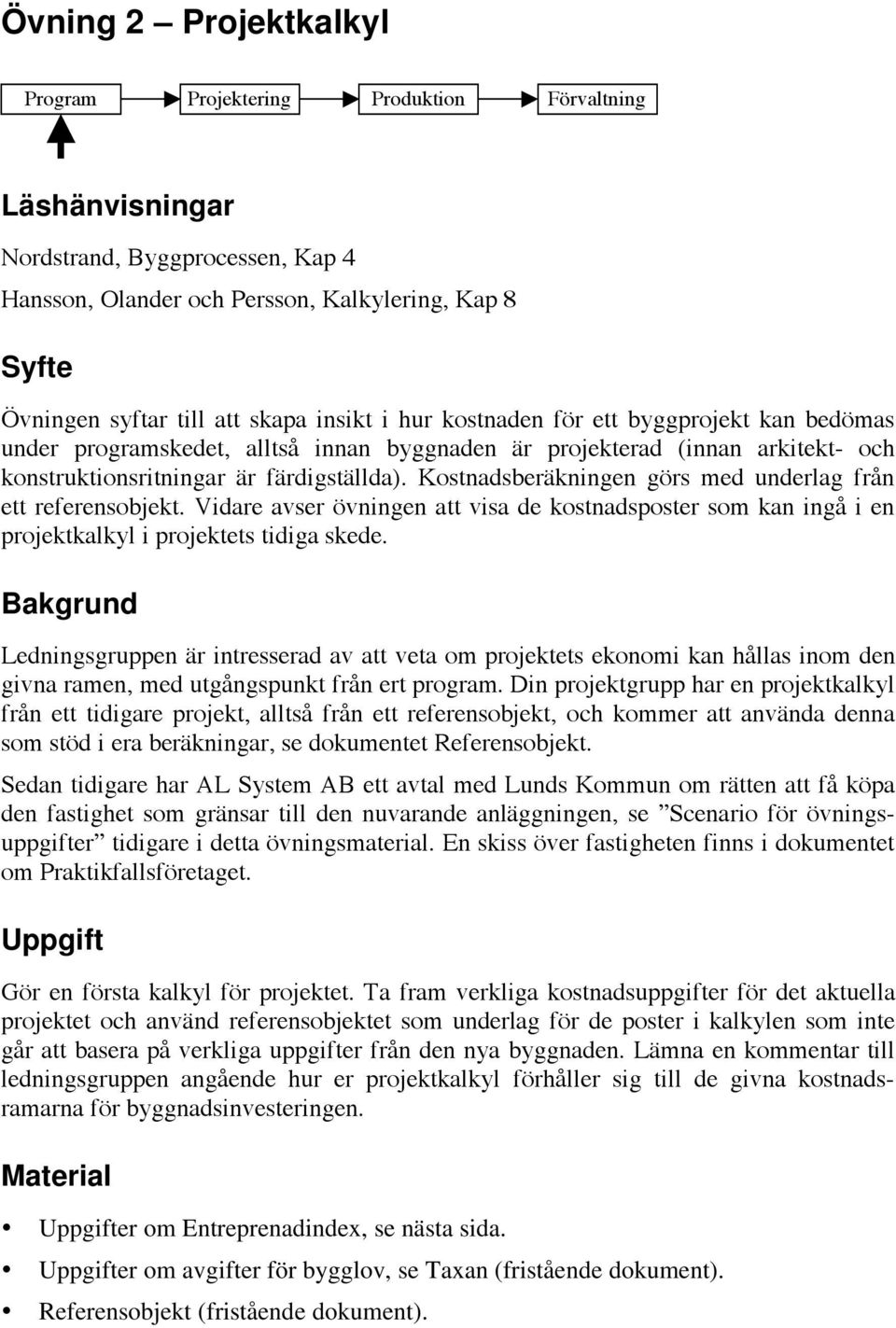 Kostnadsberäkningen görs med underlag från ett referensobjekt. Vidare avser övningen att visa de kostnadsposter som kan ingå i en projektkalkyl i projektets tidiga skede.