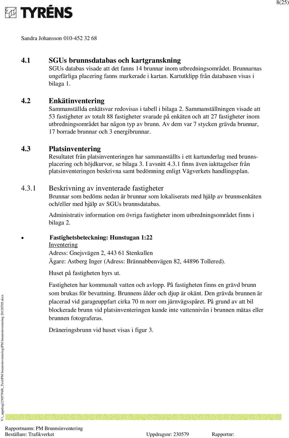 Sammanställningen visade att 53 fastigheter av totalt 88 fastigheter svarade på enkäten och att 27 fastigheter inom utbredningsområdet har någon typ av brunn.