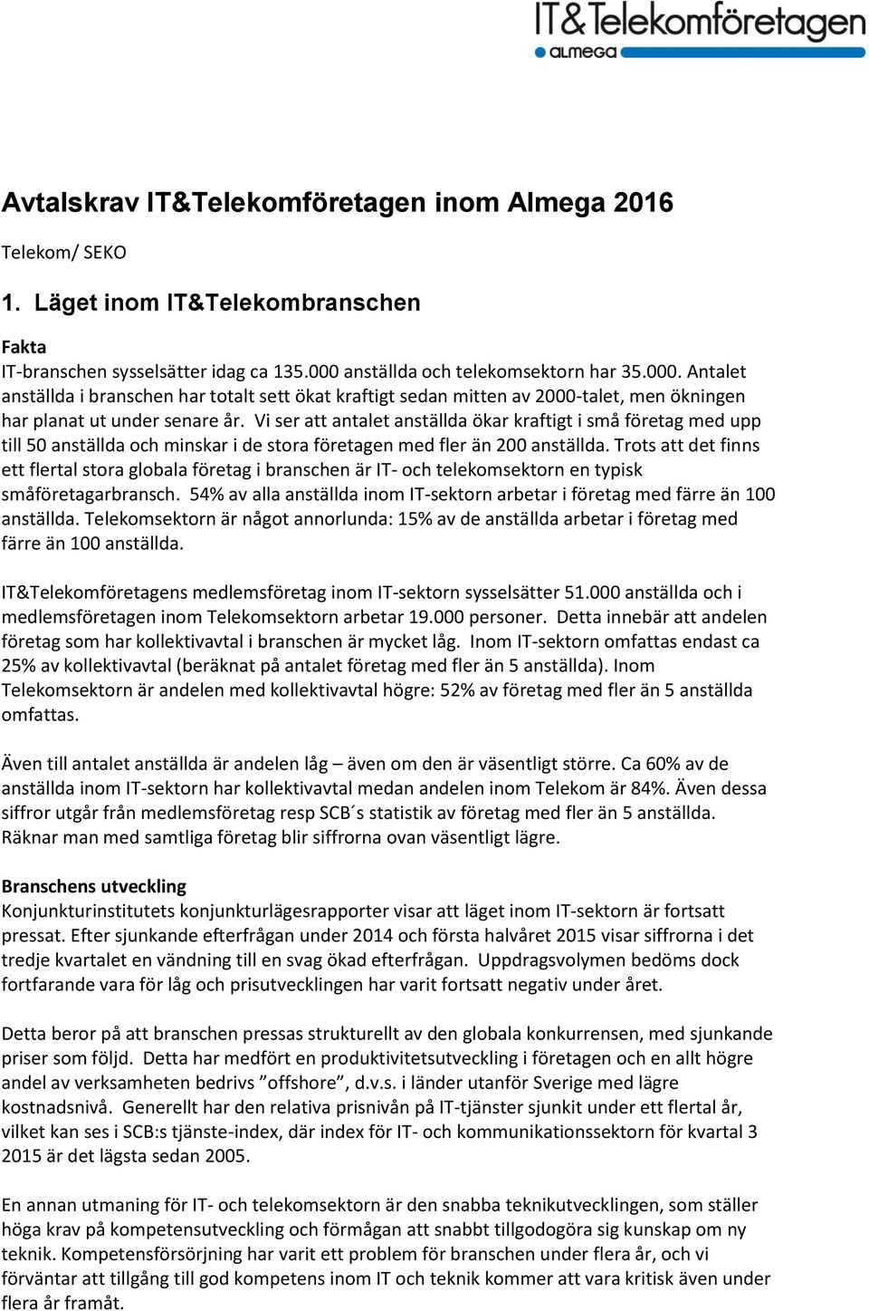 Vi ser att antalet anställda ökar kraftigt i små företag med upp till 50 anställda och minskar i de stora företagen med fler än 200 anställda.