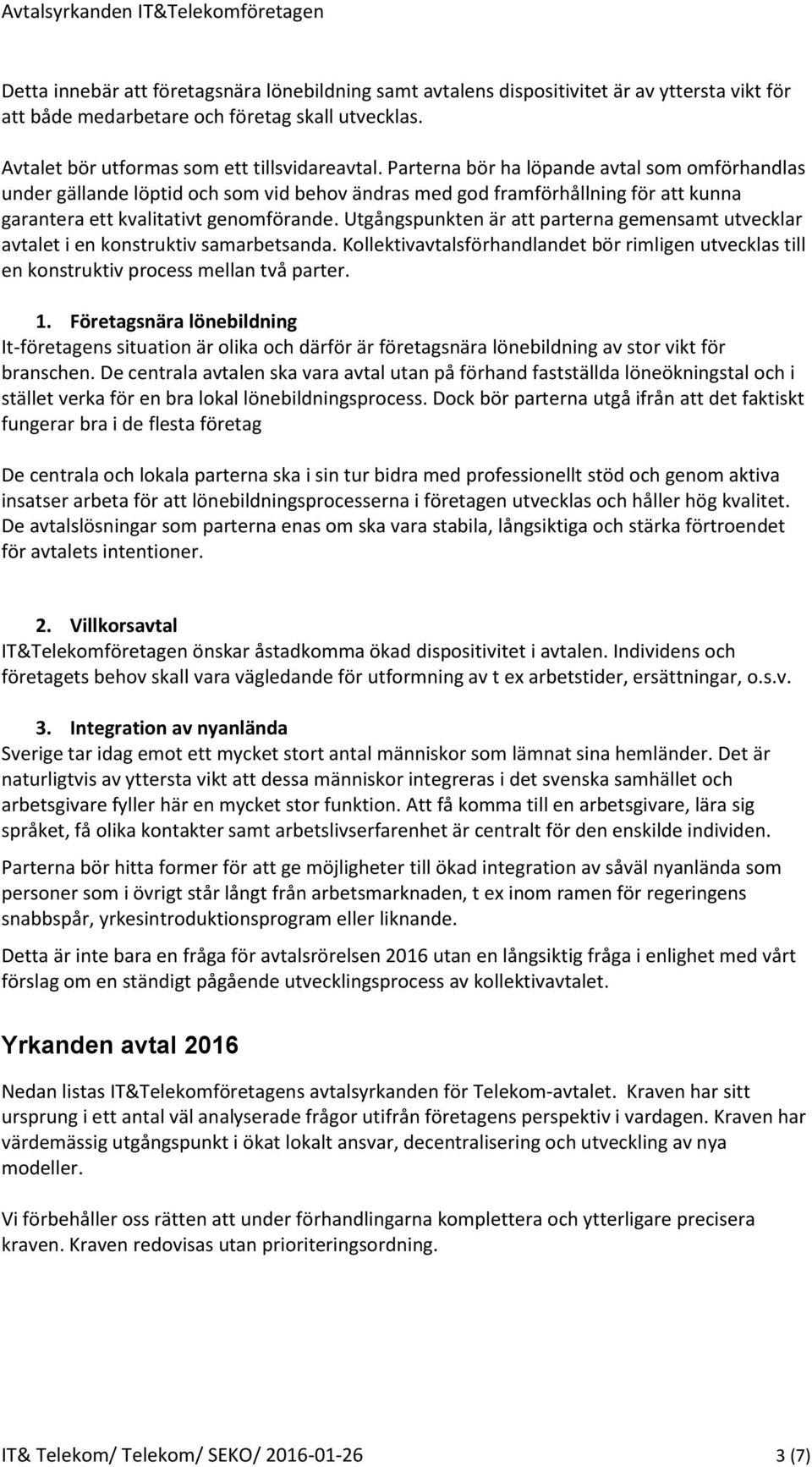 Utgångspunkten är att parterna gemensamt utvecklar avtalet i en konstruktiv samarbetsanda. Kollektivavtalsförhandlandet bör rimligen utvecklas till en konstruktiv process mellan två parter. 1.