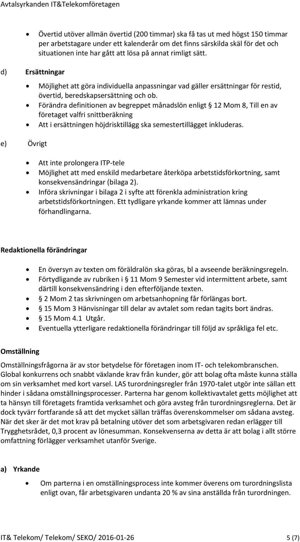 Förändra definitionen av begreppet månadslön enligt 12 Mom 8, Till en av företaget valfri snittberäkning Att i ersättningen höjdrisktillägg ska semestertillägget inkluderas.