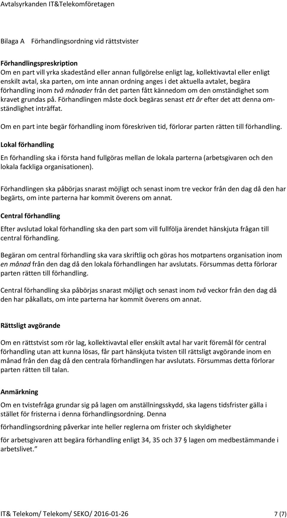 Förhandlingen måste dock begäras senast ett år efter det att denna omständlighet inträffat. Om en part inte begär förhandling inom föreskriven tid, förlorar parten rätten till förhandling.