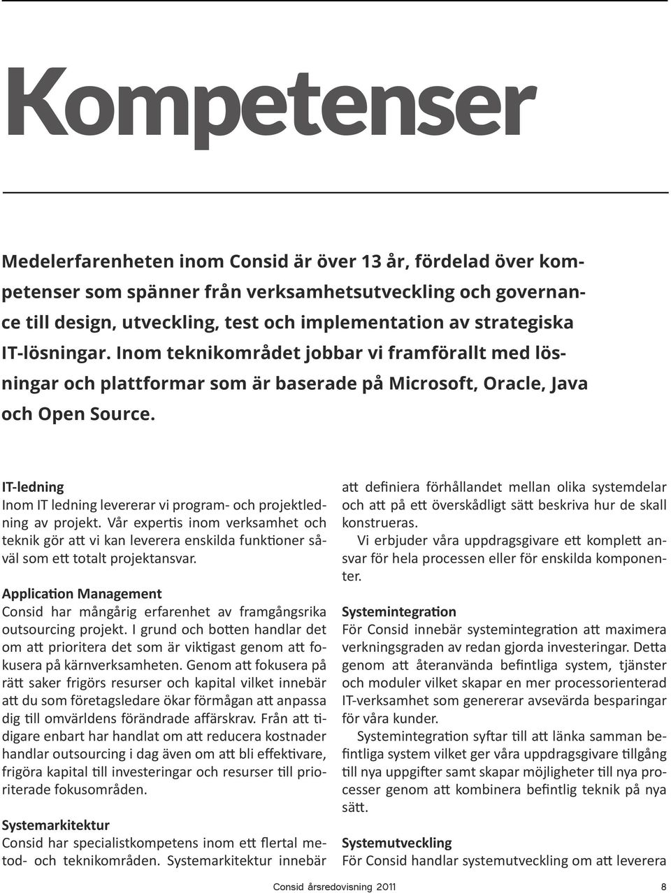 IT-ledning Inom IT ledning levererar vi program- och projektledning av projekt. Vår expertis inom verksamhet och teknik gör att vi kan leverera enskilda funktioner såväl som ett totalt projektansvar.