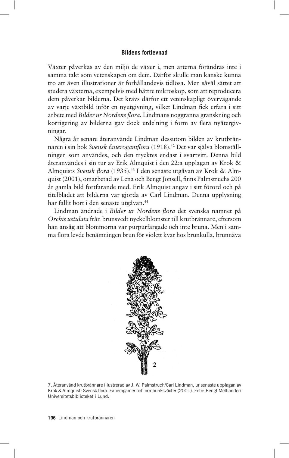 Det krävs därför ett vetenskapligt övervägande av varje växtbild inför en nyutgivning, vilket Lindman fick erfara i sitt arbete med Bilder ur Nordens flora.