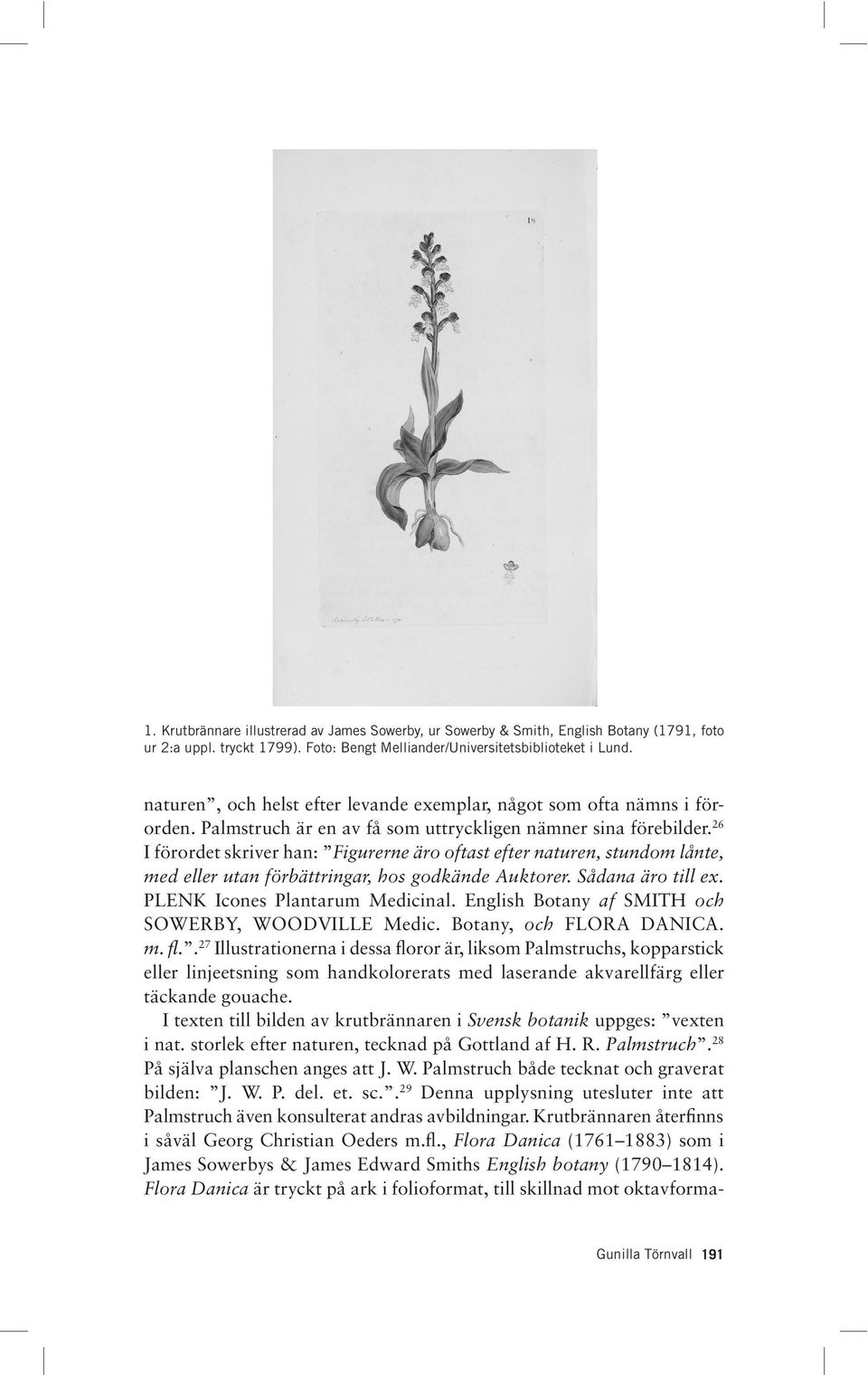 26 I förordet skriver han: Figurerne äro oftast efter naturen, stundom lånte, med eller utan förbättringar, hos godkände Auktorer. Sådana äro till ex. PLENK Icones Plantarum Medicinal.