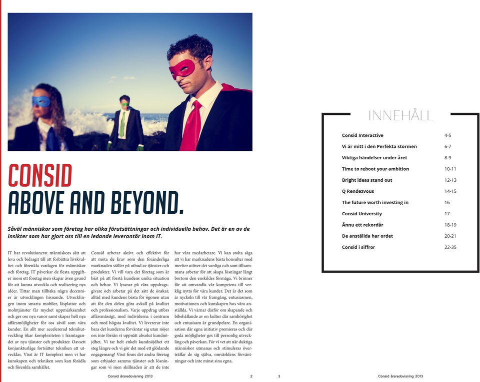Viktiga händelser under året 8-9 Time to reboot your ambition 10-11 Bright ideas stand out 12-13 Q Rendezvous 14-15 The future worth investing in 16 Consid University 17 Ännu ett rekordår 18-19 De