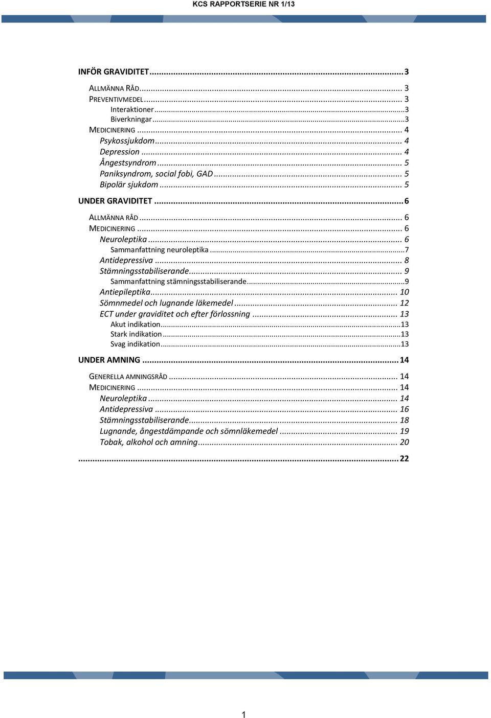 .. 9 Sammanfattning stämningsstabiliserande...9 Antiepileptika... 10 Sömnmedel och lugnande läkemedel... 12 ECT under graviditet och efter förlossning... 13 Akut indikation...13 Stark indikation.