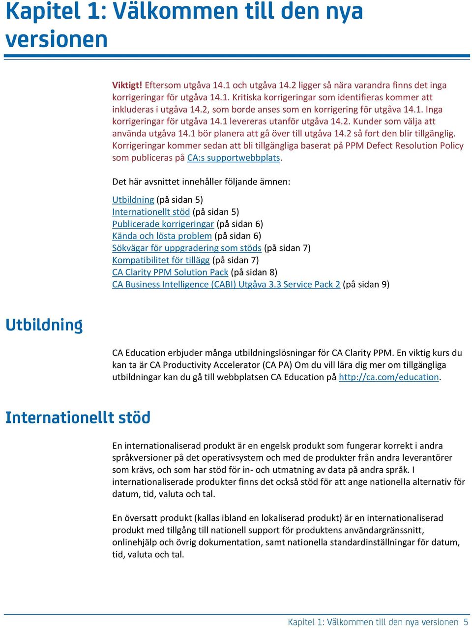 1 bör planera att gå över till utgåva 14.2 så fort den blir tillgänglig.