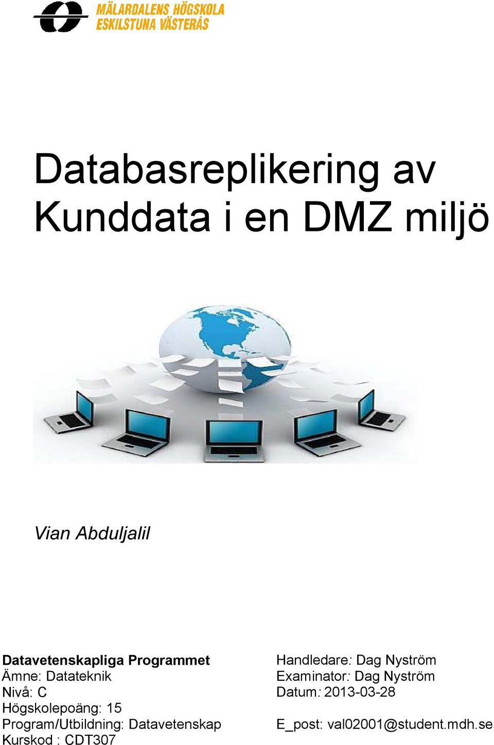 15 Program/Utbildning: Datavetenskap Kurskod : CDT307 Handledare: Dag