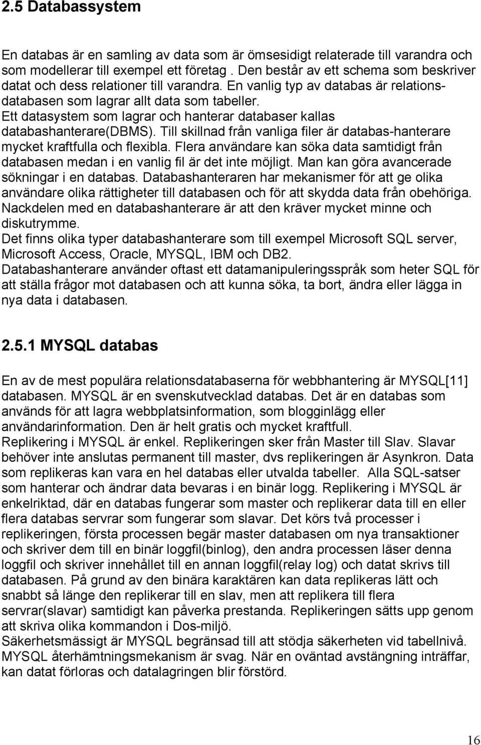 Ett datasystem som lagrar och hanterar databaser kallas databashanterare(dbms). Till skillnad från vanliga filer är databas-hanterare mycket kraftfulla och flexibla.