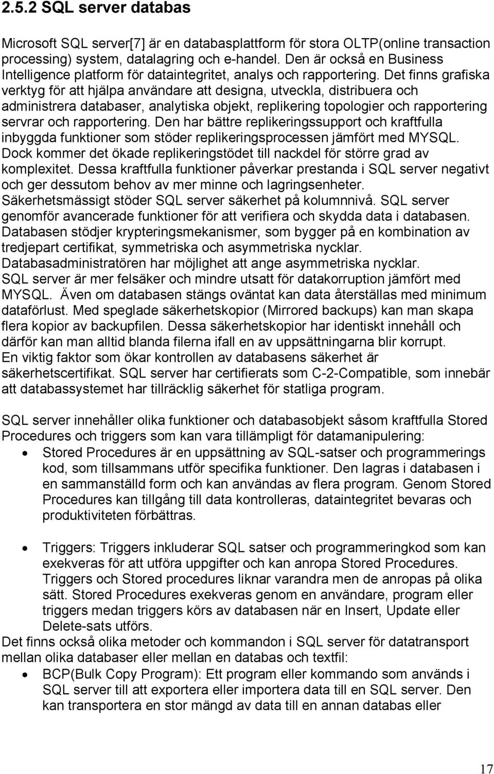 Det finns grafiska verktyg för att hjälpa användare att designa, utveckla, distribuera och administrera databaser, analytiska objekt, replikering topologier och rapportering servrar och rapportering.