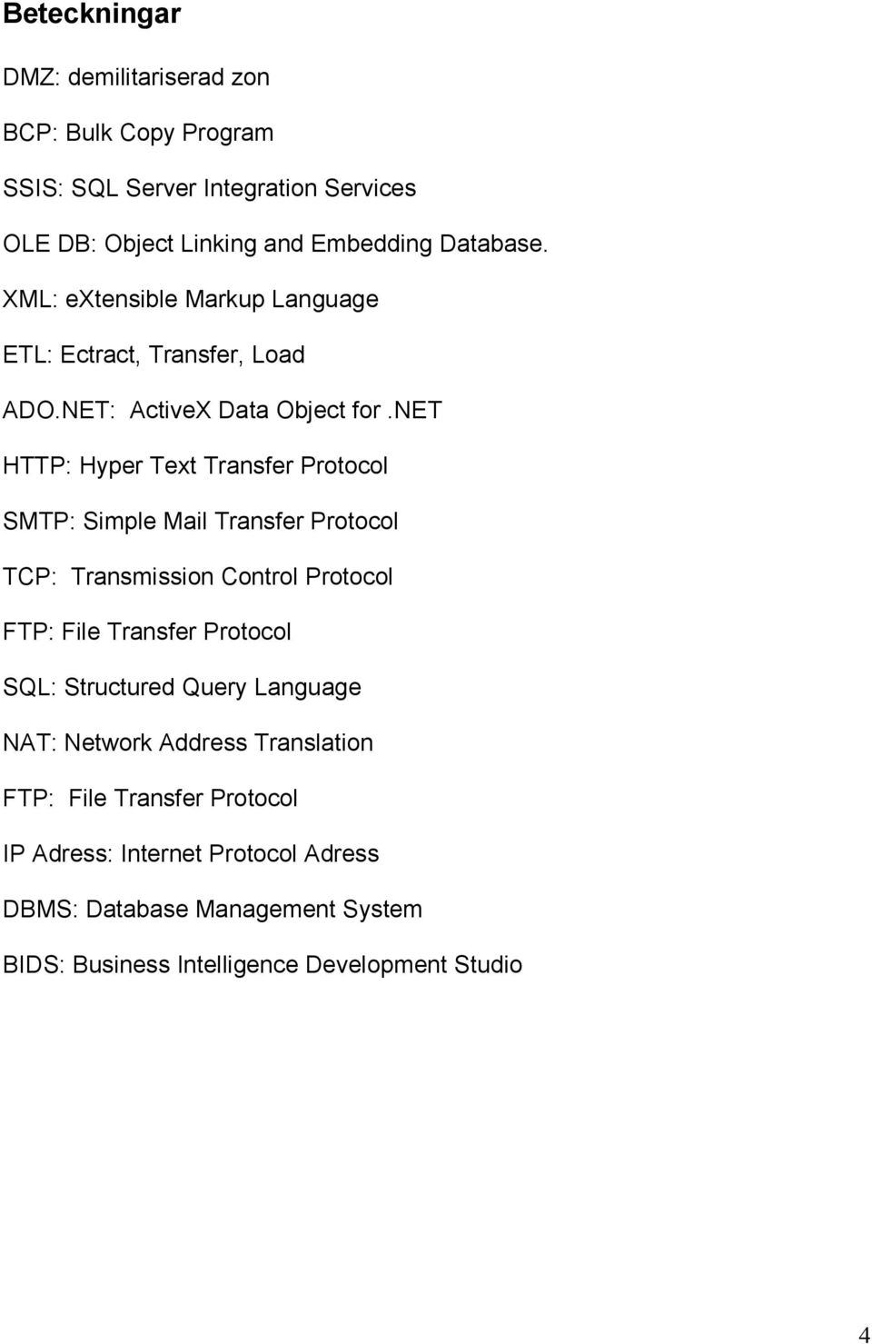 net HTTP: Hyper Text Transfer Protocol SMTP: Simple Mail Transfer Protocol TCP: Transmission Control Protocol FTP: File Transfer Protocol SQL: