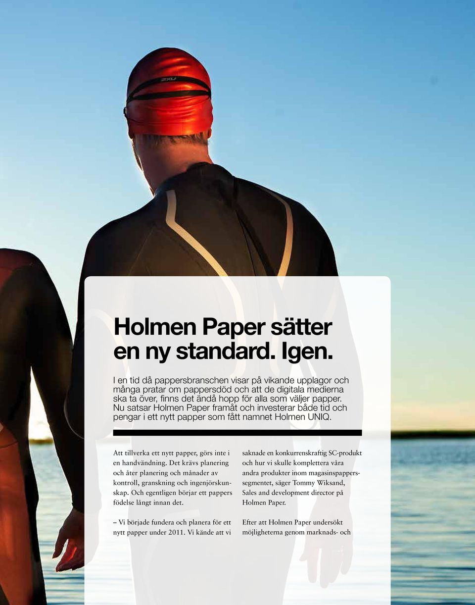 Nu satsar Holmen Paper framåt och investerar både tid och pengar i ett nytt papper som fått namnet Holmen UNIQ. Att tillverka ett nytt papper, görs inte i en handvändning.