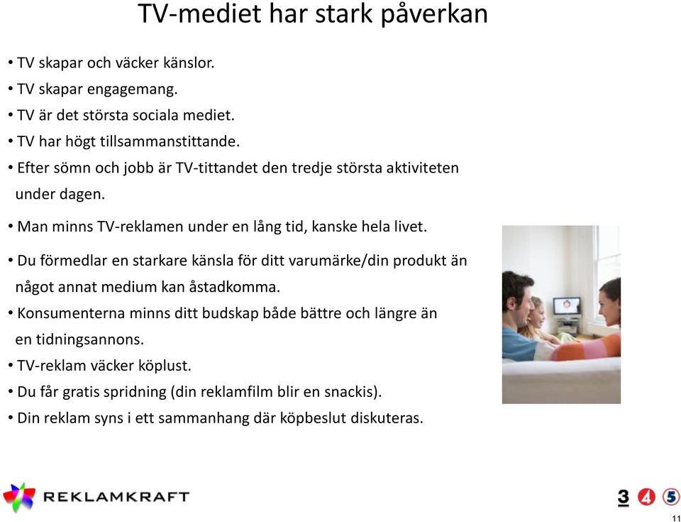 Du förmedlar en starkare känsla för ditt varumärke/din produkt än något annat medium kan åstadkomma.