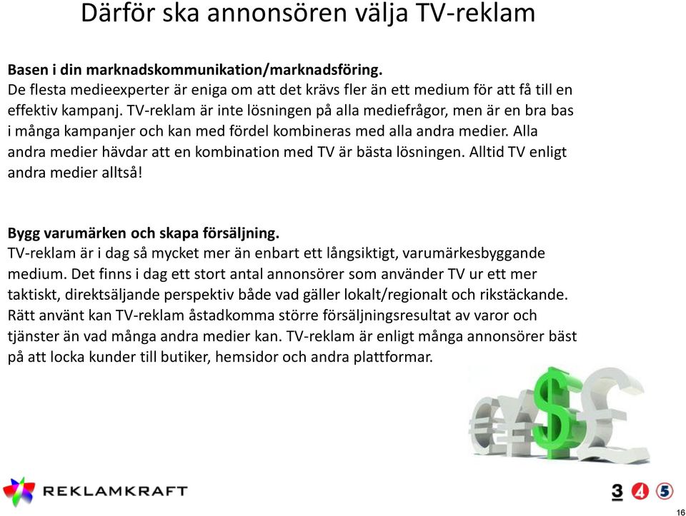 Alla andra medier hävdar att en kombination med TV är bästa lösningen. Alltid TV enligt andra medier alltså! Bygg varumärken och skapa försäljning.