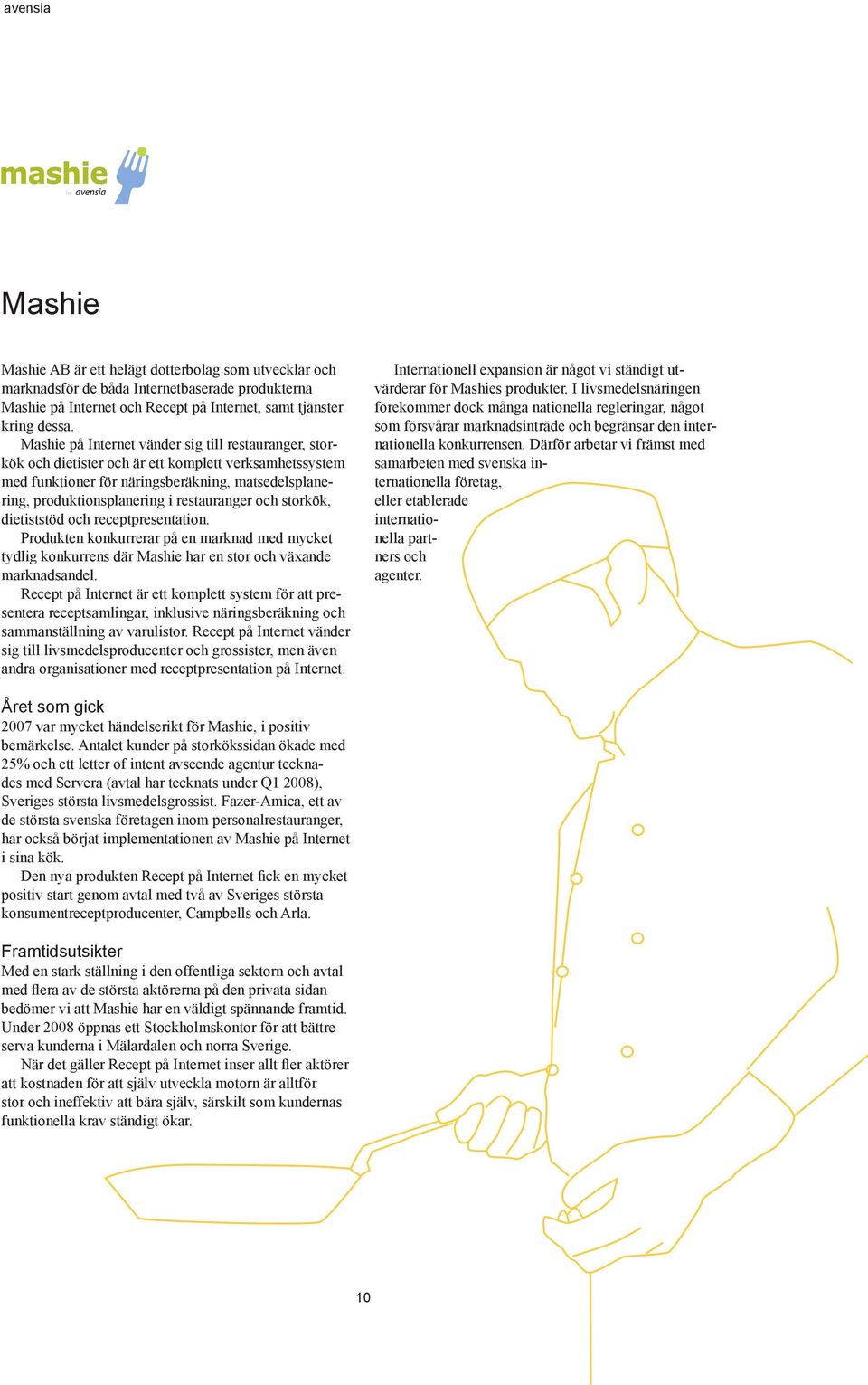 restauranger och storkök, dietiststöd och receptpresentation. Produkten konkurrerar på en marknad med mycket tydlig konkurrens där Mashie har en stor och växande marknadsandel.