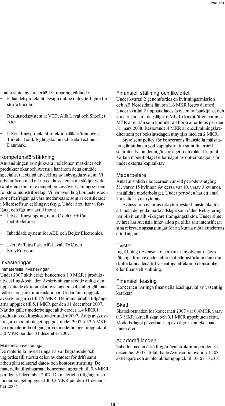 Kompetensförstärkning Användningen av mjukvara i telefoner, maskiner och produkter ökar och Avensia har inom detta område specialiserat sig på utveckling av inbyggda system.