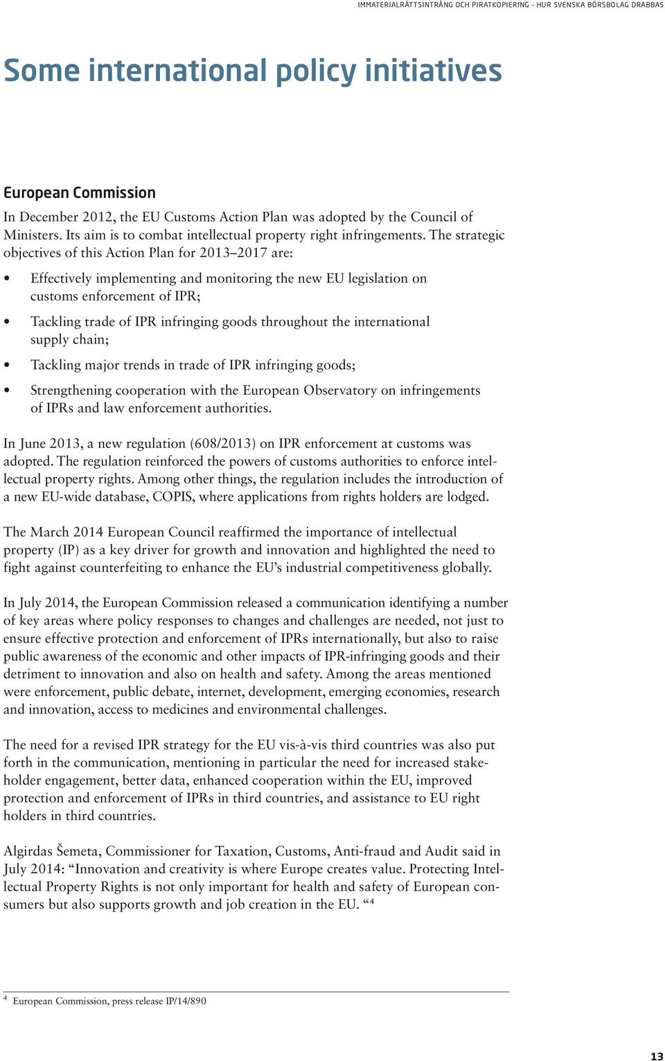 The strategic objectives of this Action Plan for 2013 2017 are: Effectively implementing and monitoring the new EU legislation on customs enforcement of IPR; Tackling trade of IPR infringing goods