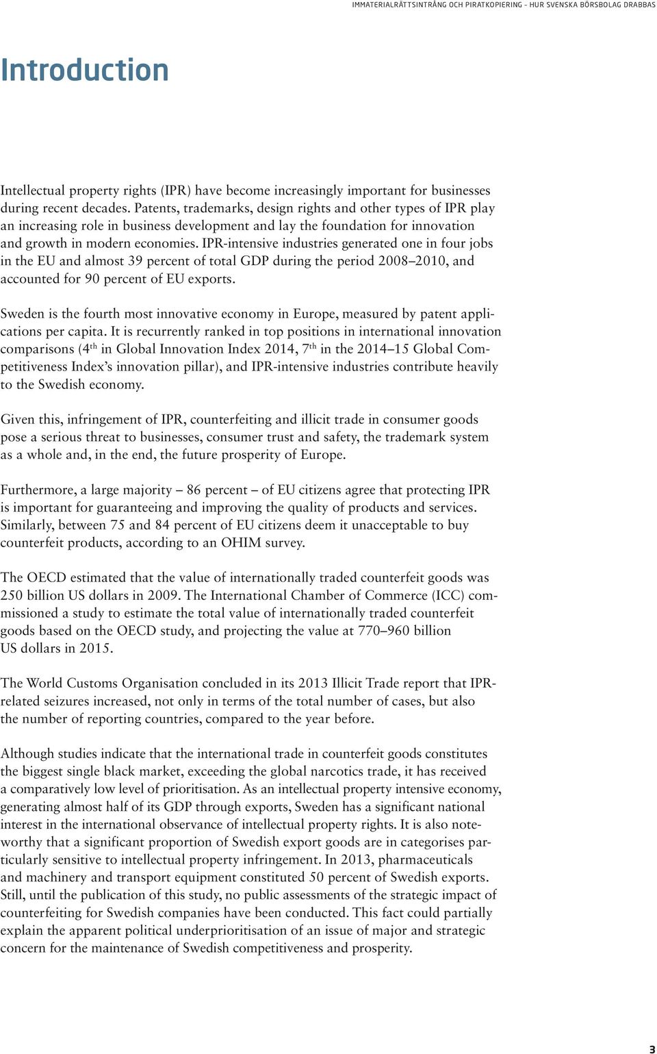 IPR-intensive industries generated one in four jobs in the EU and almost 39 percent of total GDP during the period 2008 2010, and accounted for 90 percent of EU exports.