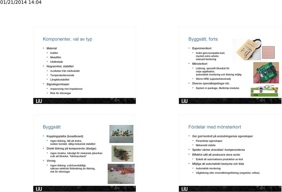 applikation, automatisk montering och lödning möjlig Avvikelse från märkvärdet Temperaturberoende Större NRE (uppstartskostnad) Långtidsstabilitet Diverse specialkapslingar etc.