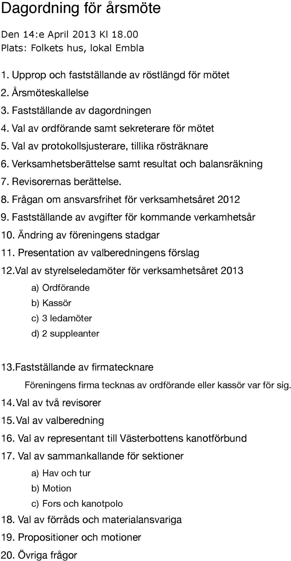 Frågan om ansvarsfrihet för verksamhetsåret 2012 9. Fastställande av avgifter för kommande verkamhetsår 10. Ändring av föreningens stadgar 11. Presentation av valberedningens förslag 12.