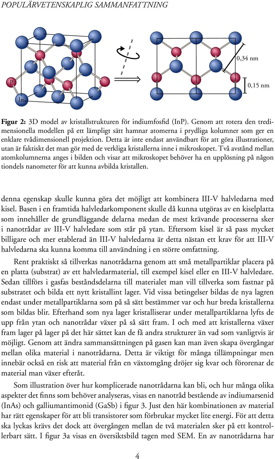 Detta är inte endast användbart för att göra illustrationer, utan är faktiskt det man gör med de verkliga kristallerna inne i mikroskopet.