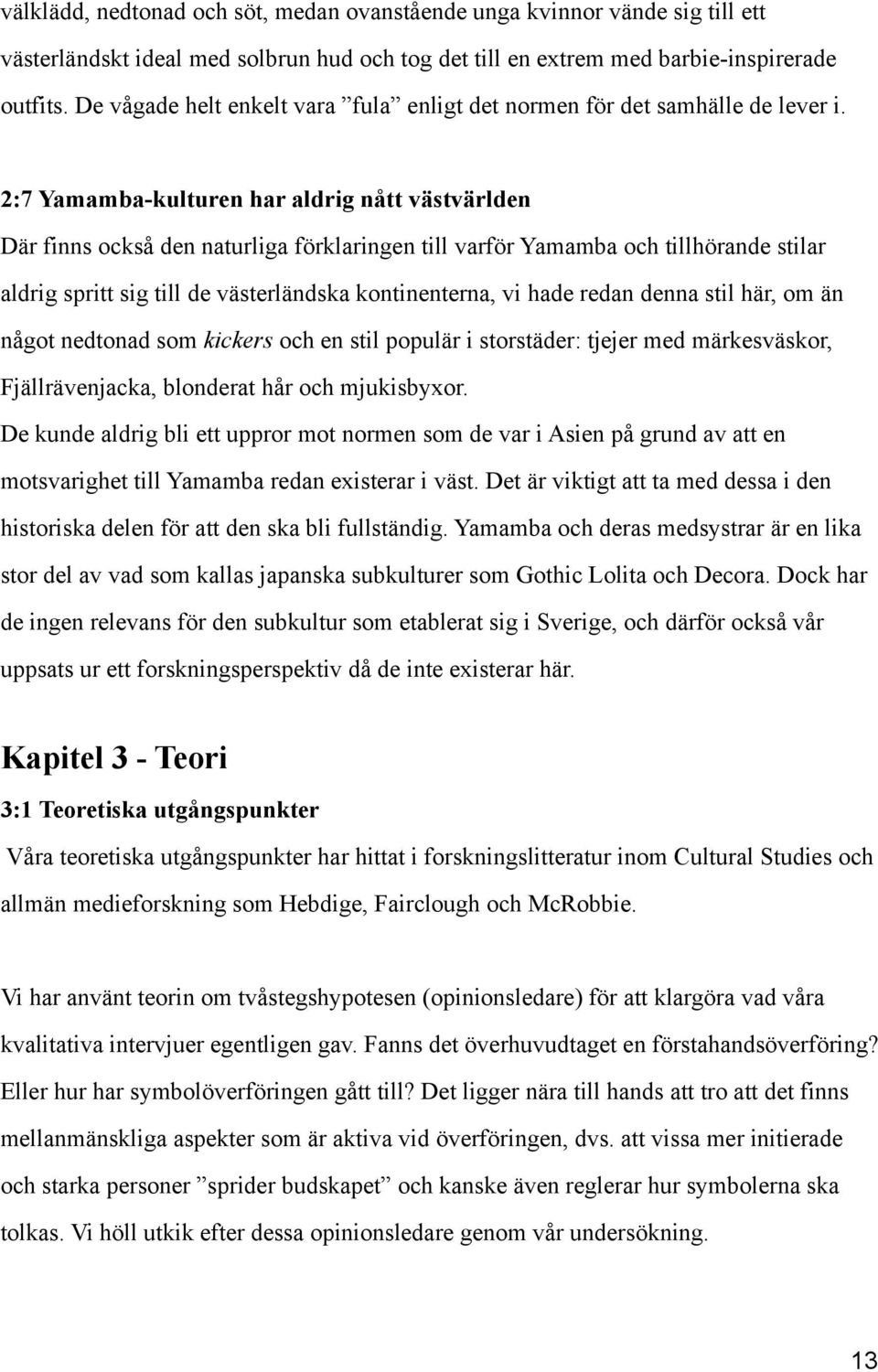 2:7 Yamamba-kulturen har aldrig nått västvärlden Där finns också den naturliga förklaringen till varför Yamamba och tillhörande stilar aldrig spritt sig till de västerländska kontinenterna, vi hade