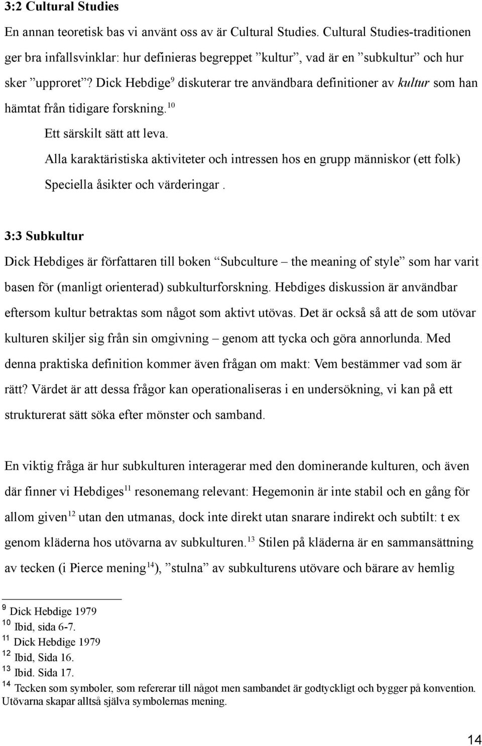 Dick Hebdige 9 diskuterar tre användbara definitioner av kultur som han hämtat från tidigare forskning. 10 Ett särskilt sätt att leva.