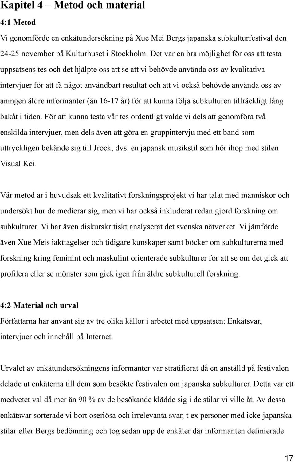 använda oss av aningen äldre informanter (än 16-17 år) för att kunna följa subkulturen tillräckligt lång bakåt i tiden.