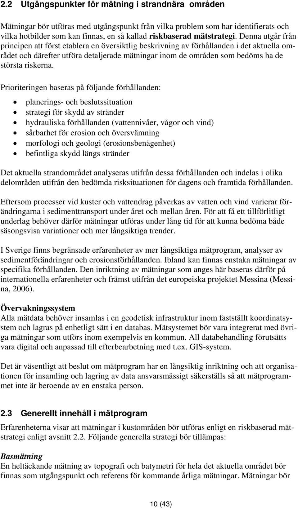 Denna utgår från principen att först etablera en översiktlig beskrivning av förhållanden i det aktuella området och därefter utföra detaljerade mätningar inom de områden som bedöms ha de största