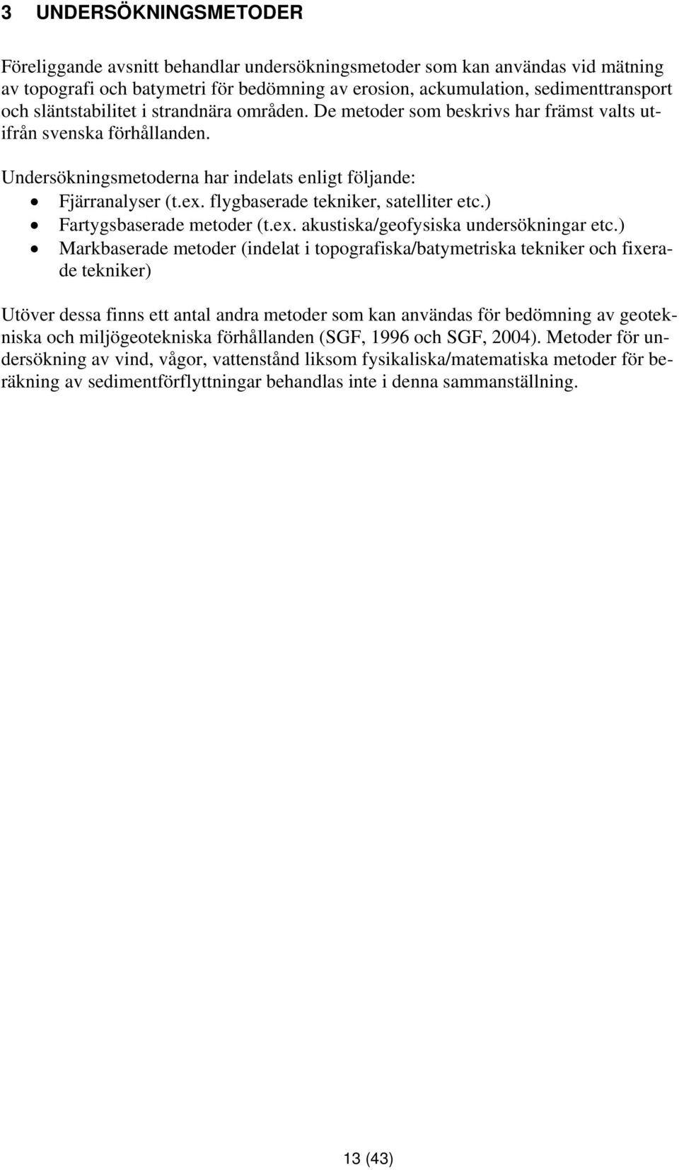 flygbaserade tekniker, satelliter etc.) Fartygsbaserade metoder (t.ex. akustiska/geofysiska undersökningar etc.