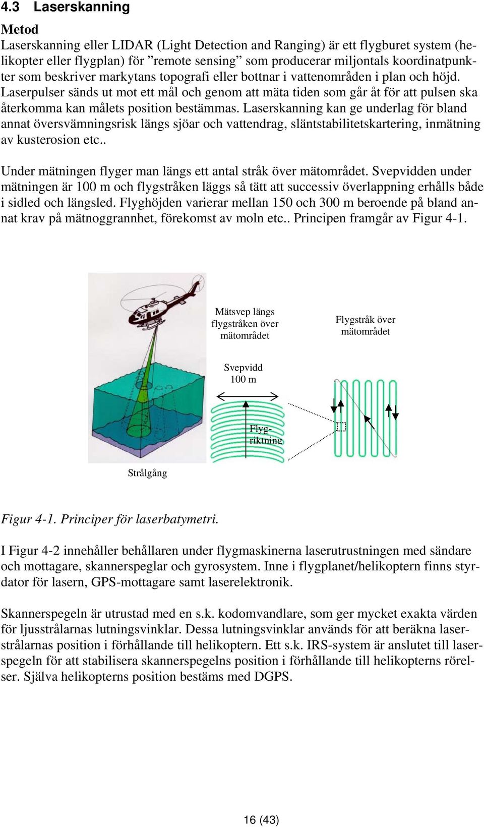 Laserpulser sänds ut mot ett mål och genom att mäta tiden som går åt för att pulsen ska återkomma kan målets position bestämmas.