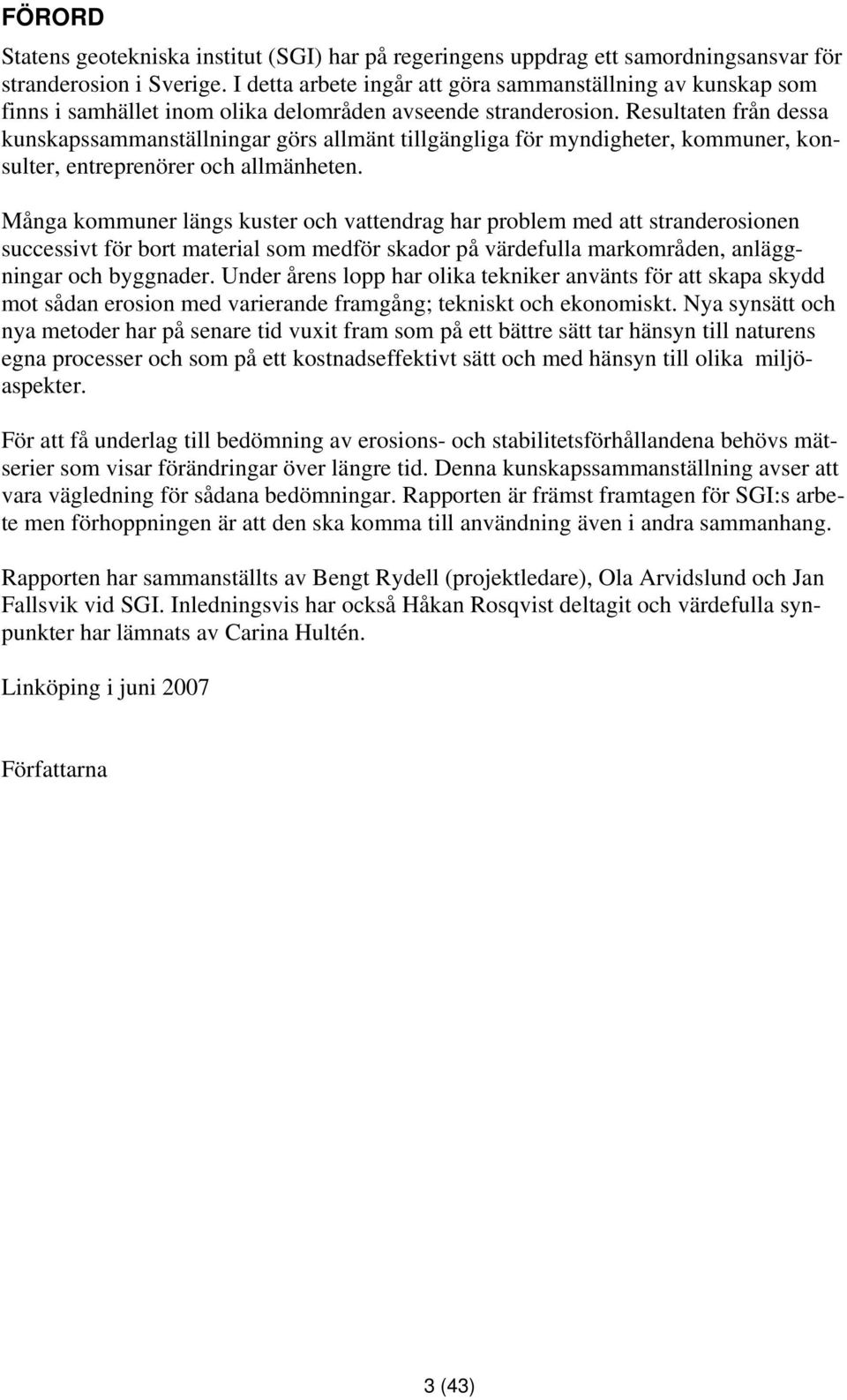 Resultaten från dessa kunskapssammanställningar görs allmänt tillgängliga för myndigheter, kommuner, konsulter, entreprenörer och allmänheten.