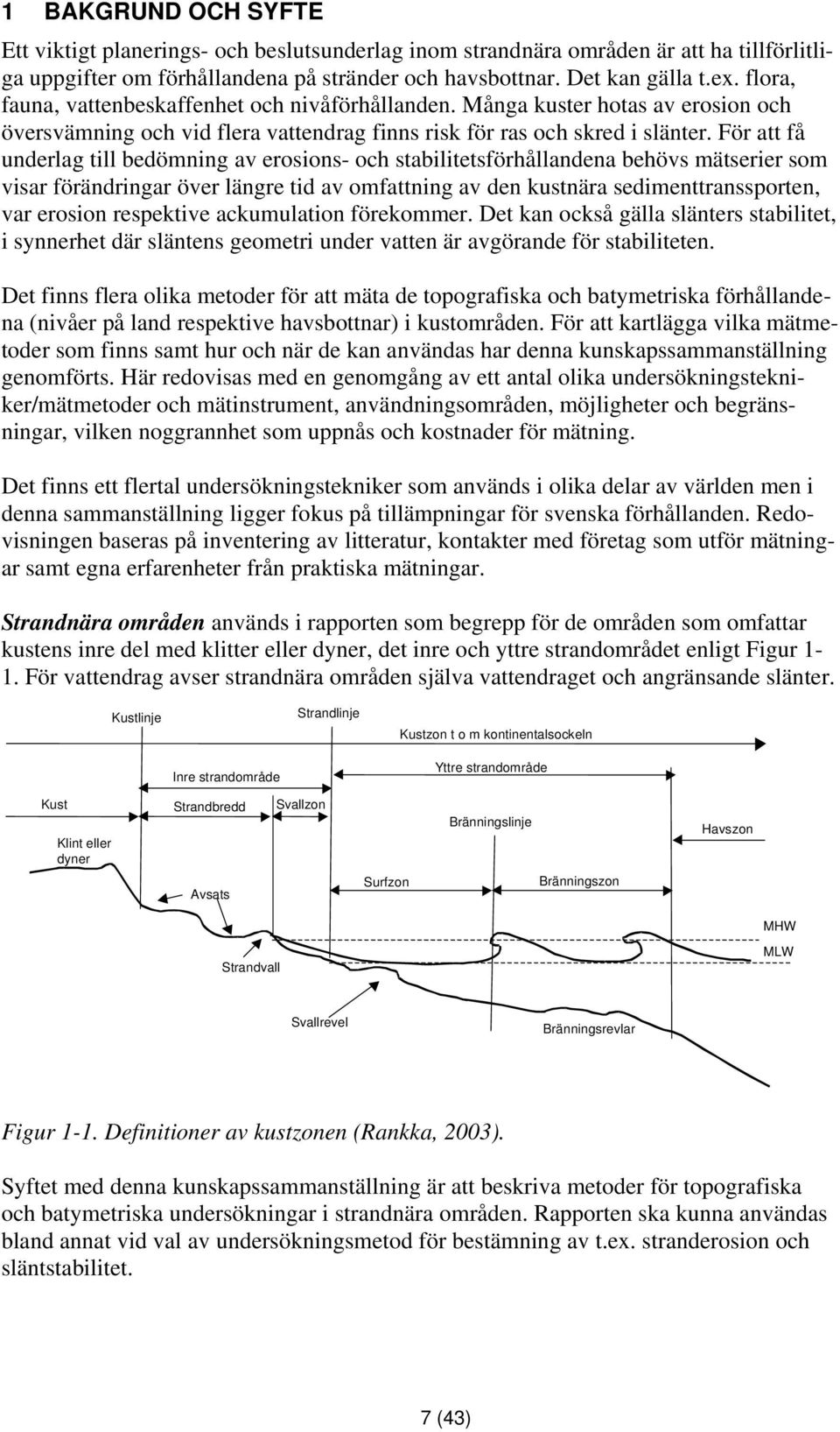 För att få underlag till bedömning av erosions- och stabilitetsförhållandena behövs mätserier som visar förändringar över längre tid av omfattning av den kustnära sedimenttranssporten, var erosion