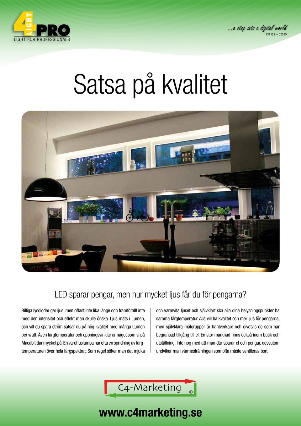 Ljus mäts i Lumen, och vill du spara ström satsar du på hög kvalitet med många Lumen per watt. Även färgtemperatur och öppningsvinklar är något som vi på Macab tittar mycket på.