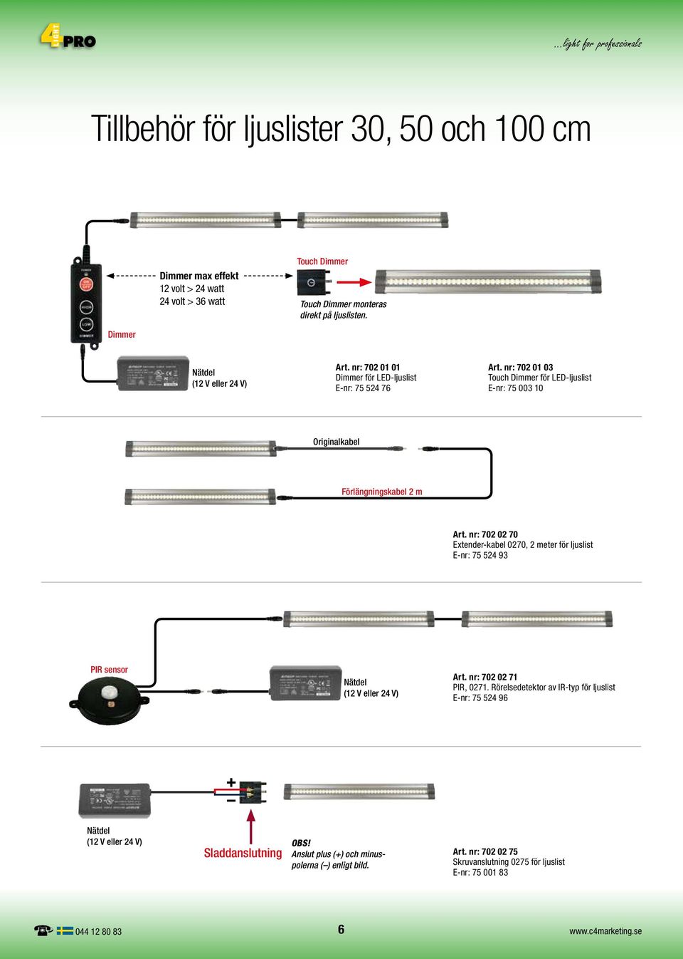 nr: 702 01 03 Touch Dimmer för LED-ljuslist E-nr: 75 003 10 Originalkabel Förlängningskabel 2 m Art.