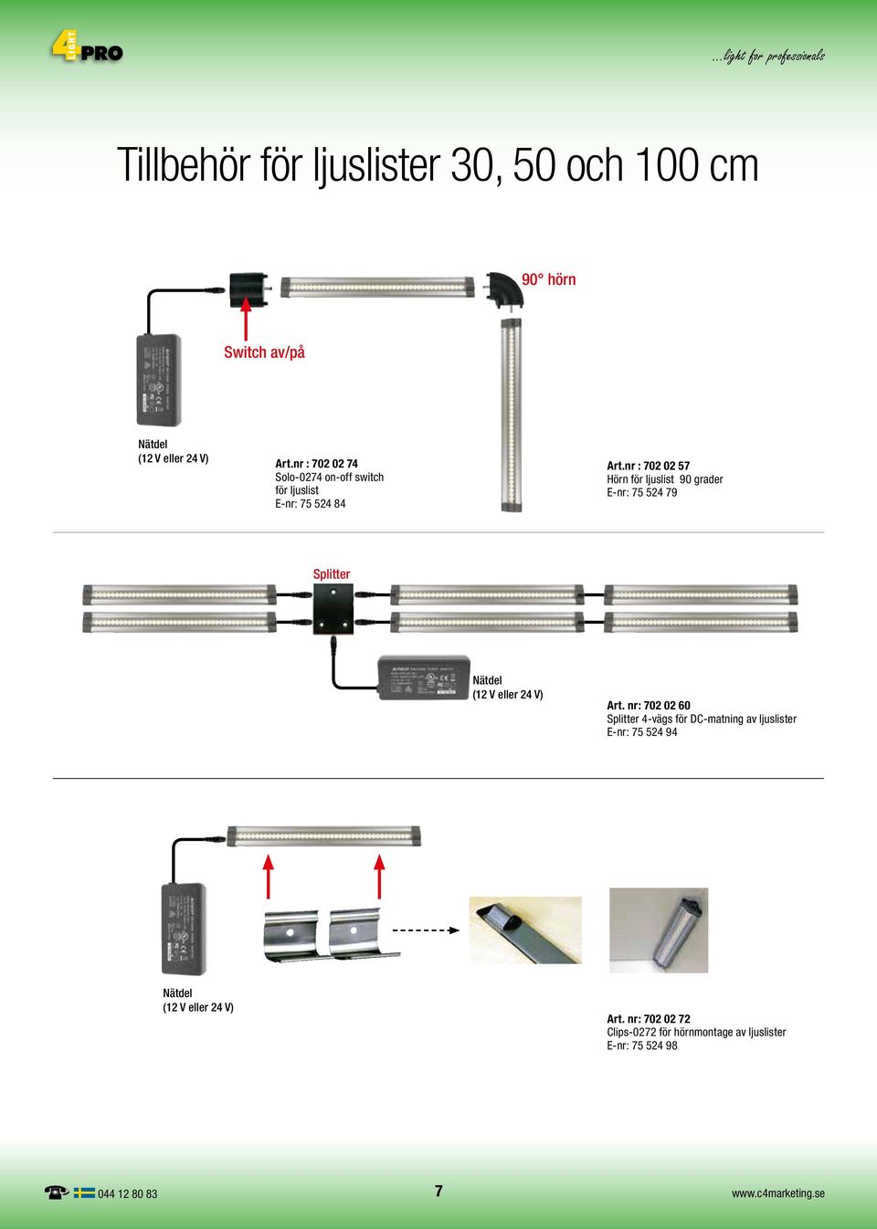 nr : 702 02 57 Hörn för ljuslist 90 grader E-nr: 75 524 79 Splitter Nätdel (12 V eller 24 V) Art.