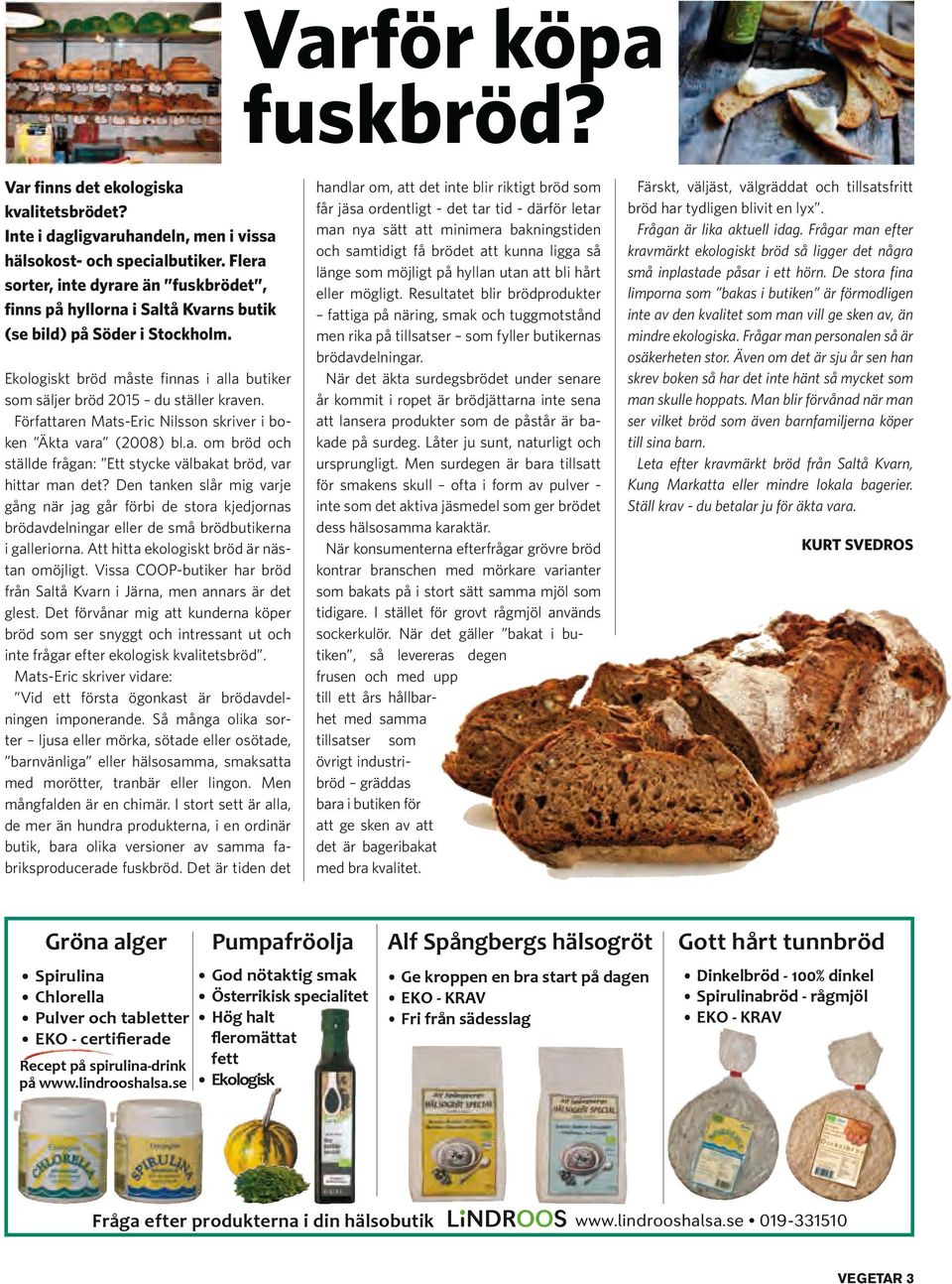 Författaren Mats-Eric Nilsson skriver i boken Äkta vara (2008) bl.a. om bröd och ställde frågan: Ett stycke välbakat bröd, var hittar man det?