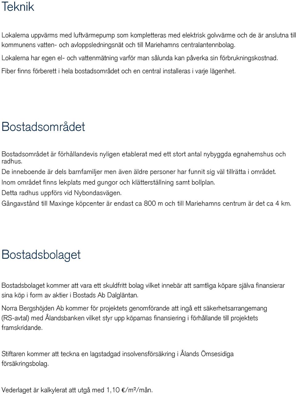 Bostadsområdet Bostadsområdet är förhållandevis nyligen etablerat med ett stort antal nybyggda egnahemshus och radhus.