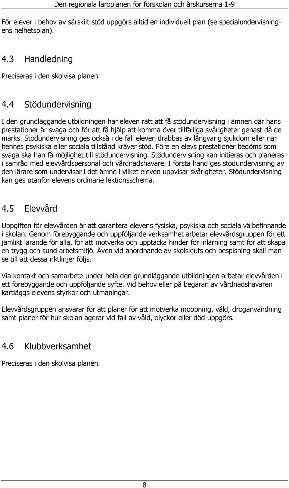 4 Stödundervisning I den grundläggande utbildningen har eleven rätt att få stödundervisning i ämnen där hans prestationer är svaga och för att få hjälp att komma över tillfälliga svårigheter genast